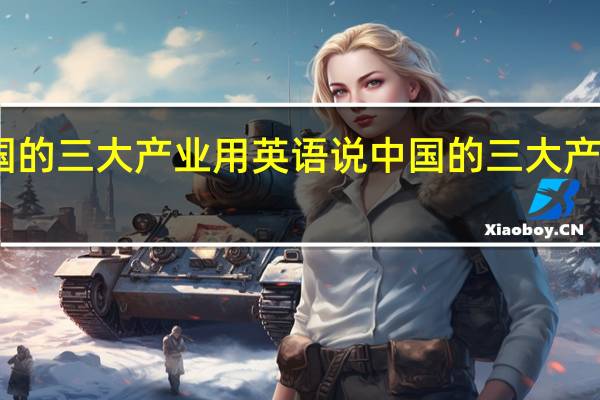 中国的三大产业用英语说 中国的三大产业是什么
