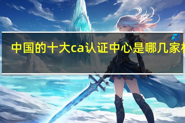 中国的十大ca认证中心是哪几家机构