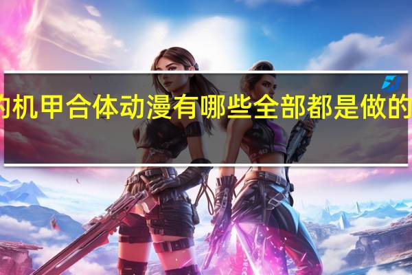 中国的机甲合体动漫有哪些 全部都是做的动漫有哪些