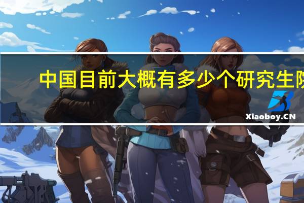 中国目前大概有多少个研究生院