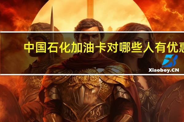 中国石化加油卡对哪些人有优惠