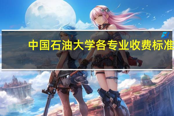 中国石油大学各专业收费标准
