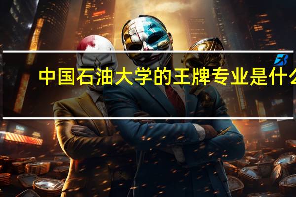 中国石油大学的王牌专业是什么