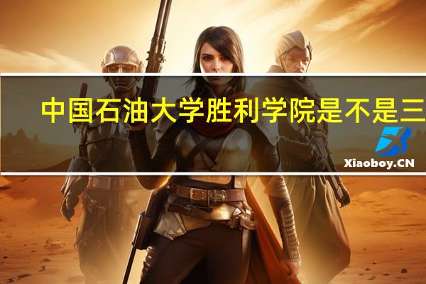 中国石油大学胜利学院是不是三本