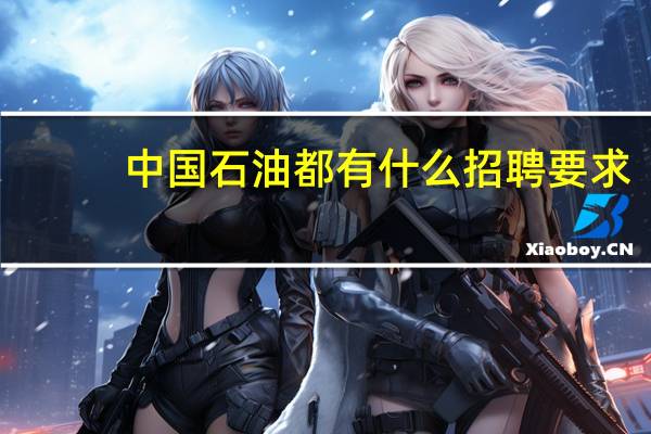 中国石油都有什么招聘要求