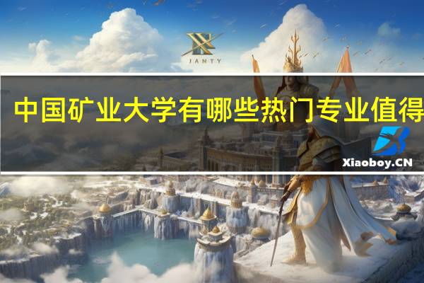 中国矿业大学有哪些热门专业值得推荐