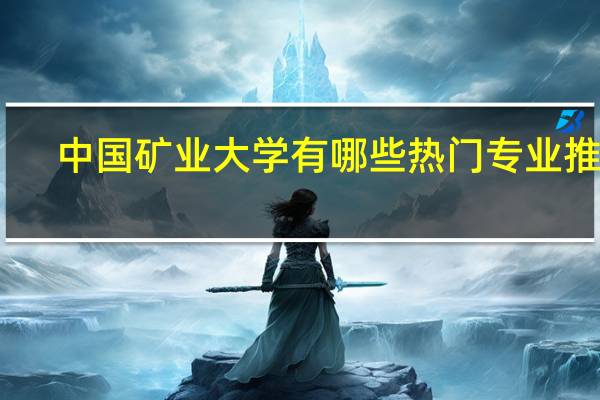 中国矿业大学有哪些热门专业推荐