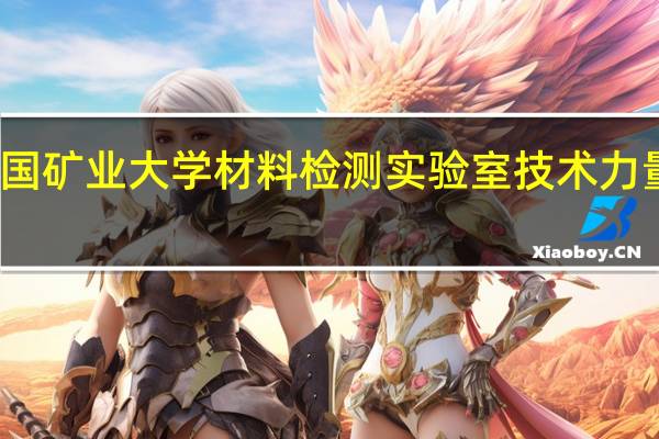 中国矿业大学材料检测实验室技术力量与能力