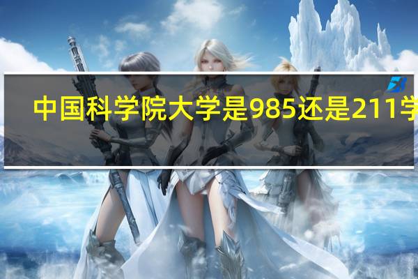 中国科学院大学是985还是211学校（中国科学院大学是985还是211）