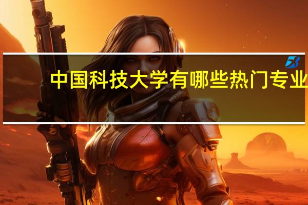 中国科技大学有哪些热门专业