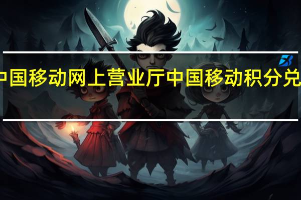 中国移动网上营业厅中国移动积分兑换商城（中国移动积分兑换网上营业厅）