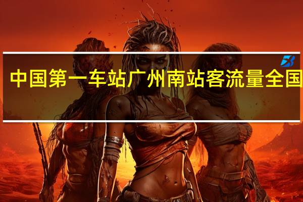 中国第一车站 广州南站客流量全国第一