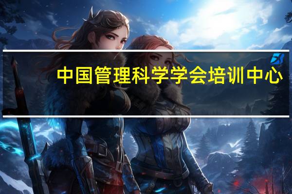中国管理科学学会培训中心（中国管理科学学会）