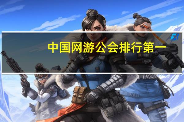 中国网游公会排行第一（中国网游公会排行）