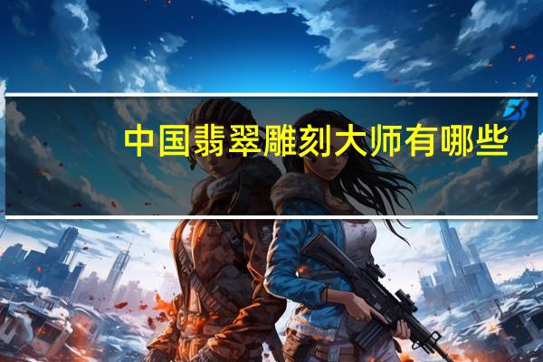 中国翡翠雕刻大师有哪些