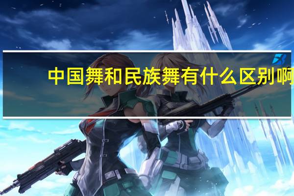 中国舞和民族舞有什么区别啊
