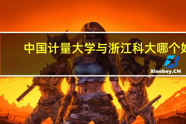 中国计量大学与浙江科大哪个好