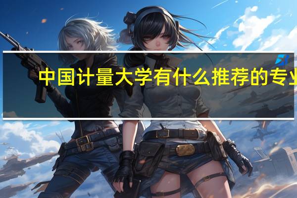 中国计量大学有什么推荐的专业