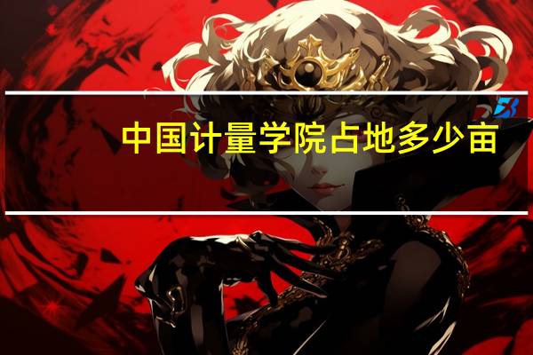 中国计量学院占地多少亩