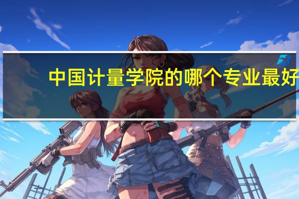 中国计量学院的哪个专业最好