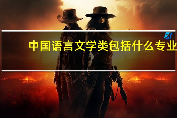 中国语言文学类包括什么专业