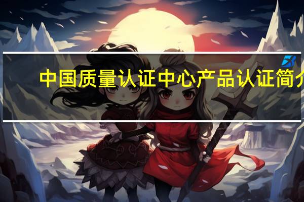 中国质量认证中心产品认证简介