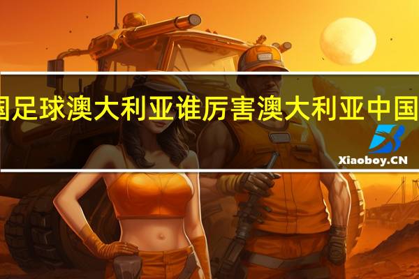 中国足球澳大利亚谁厉害 澳大利亚中国足球2比1