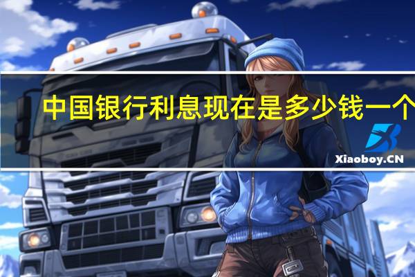 中国银行利息现在是多少钱一个月（中国银行利息现在是多少）