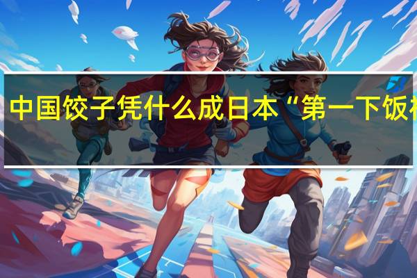 中国饺子凭什么成日本“第一下饭神器”
