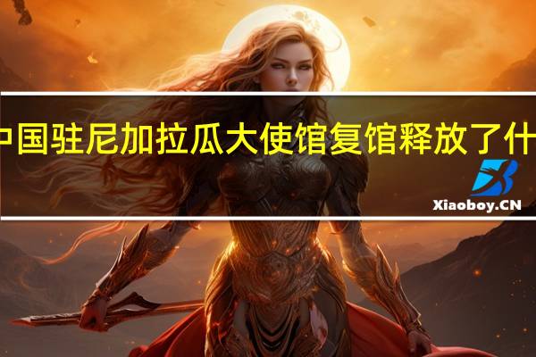 中国驻尼加拉瓜大使馆复馆 释放了什么信号？