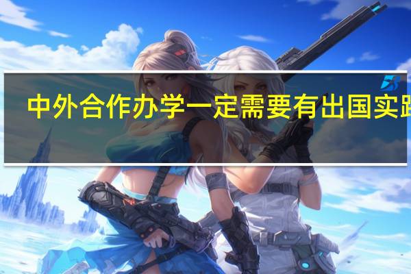 中外合作办学一定需要有出国实践吗