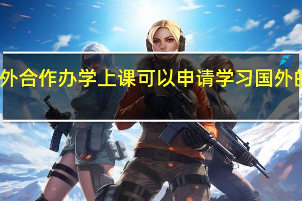中外合作办学上课可以申请学习国外的课程吗