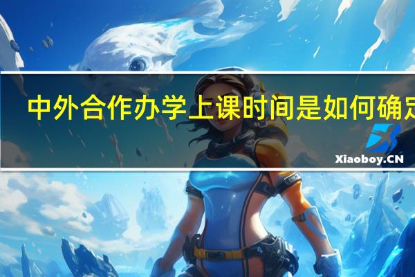 中外合作办学上课时间是如何确定的
