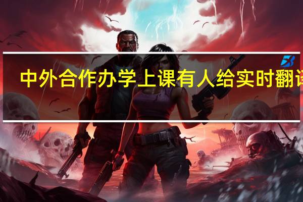 中外合作办学上课有人给实时翻译吗