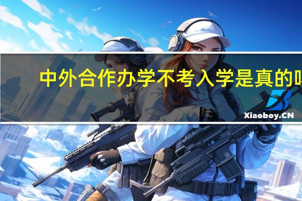 中外合作办学不考入学是真的吗