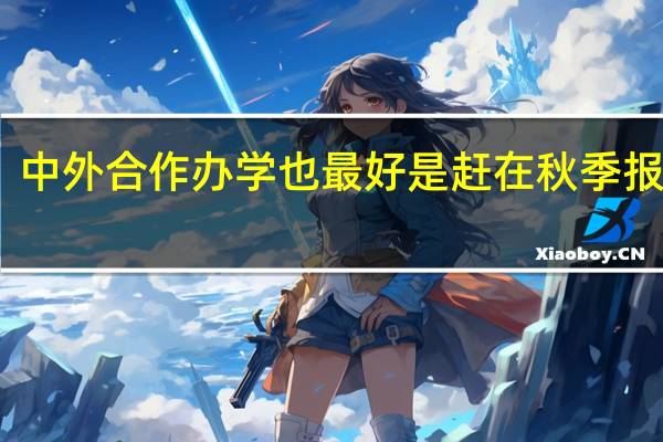 中外合作办学也最好是赶在秋季报名吗