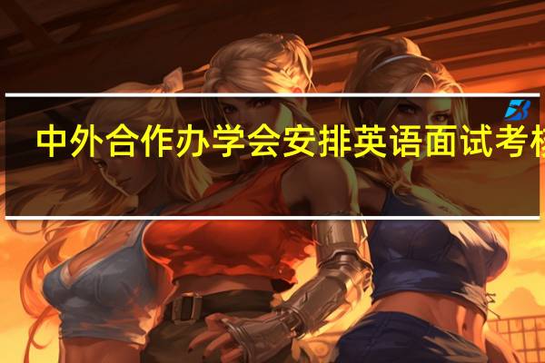 中外合作办学会安排英语面试考核吗
