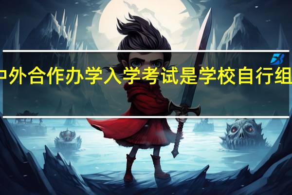 中外合作办学入学考试是学校自行组织的吗