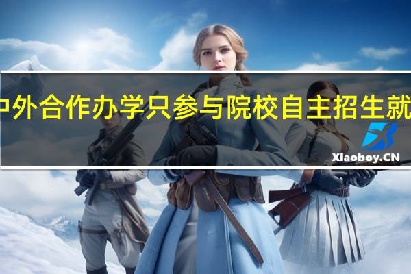 中外合作办学只参与院校自主招生就可以吗