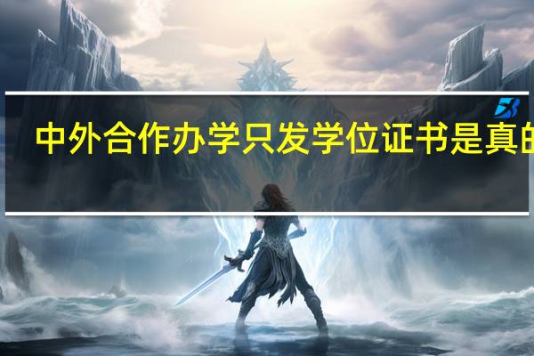 中外合作办学只发学位证书是真的吗
