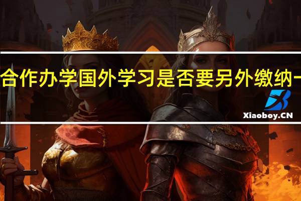中外合作办学国外学习是否要另外缴纳一部分费用
