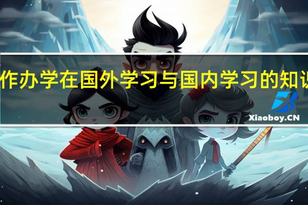 中外合作办学在国外学习与国内学习的知识是一样的吗