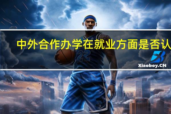 中外合作办学在就业方面是否认可