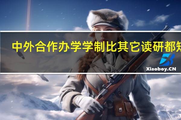 中外合作办学学制比其它读研都短吗