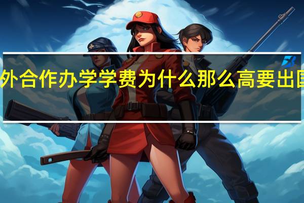 中外合作办学学费为什么那么高要出国留学吗