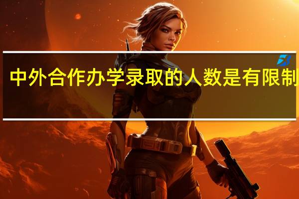 中外合作办学录取的人数是有限制的吗