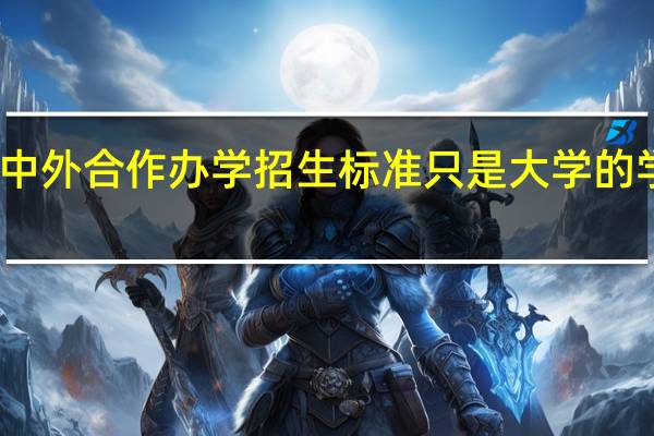 中外合作办学招生标准只是大学的学历吗