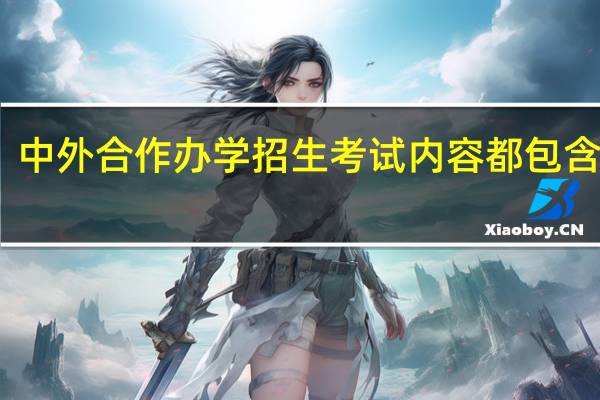 中外合作办学招生考试内容都包含哪些