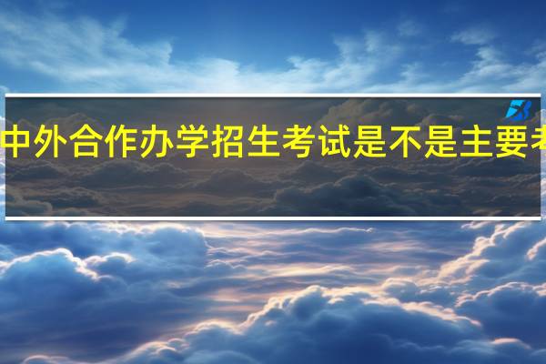 中外合作办学招生考试是不是主要考外语
