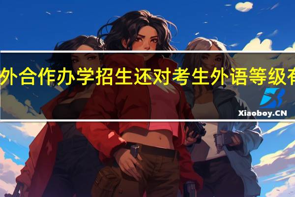 中外合作办学招生还对考生外语等级有要求吗